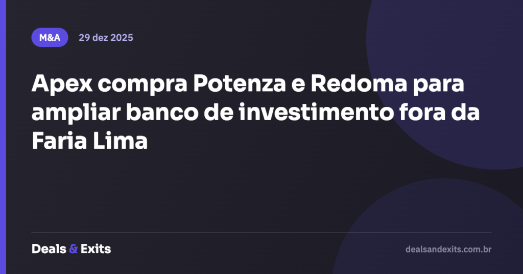 Apex compra Potenza e Redoma para ampliar banco de investimento fora da Faria Lima